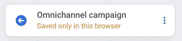 Saved only in this browser status shown in orange below the campaign name in the header