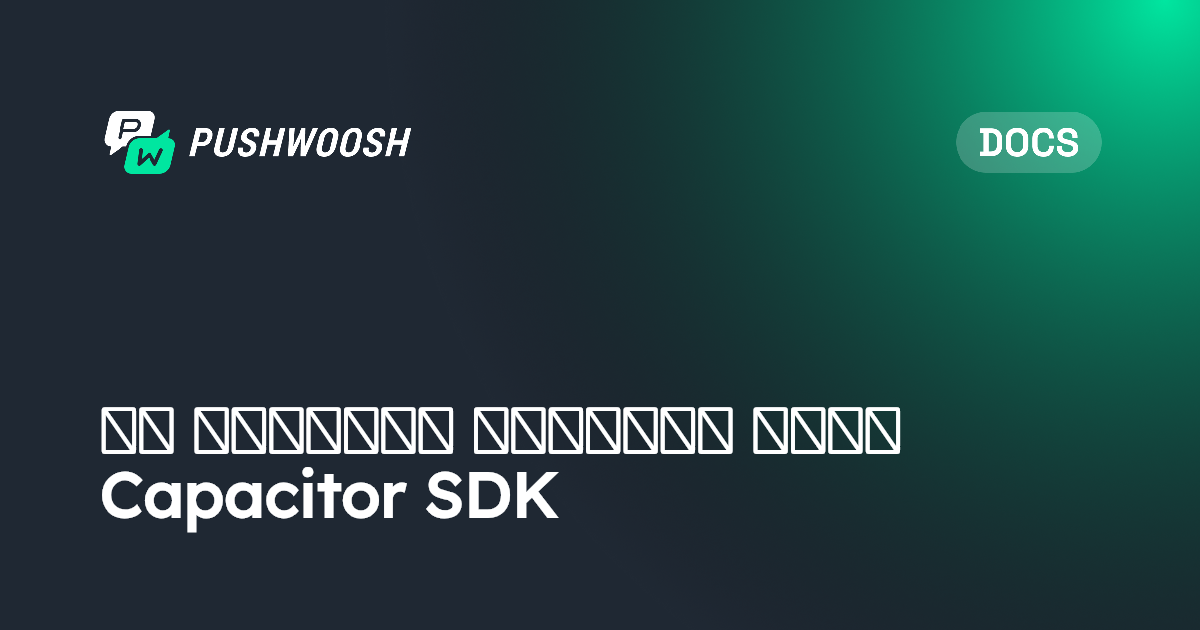 دليل التكامل الأساسي لـ Capacitor SDK | Pushwoosh Documentation