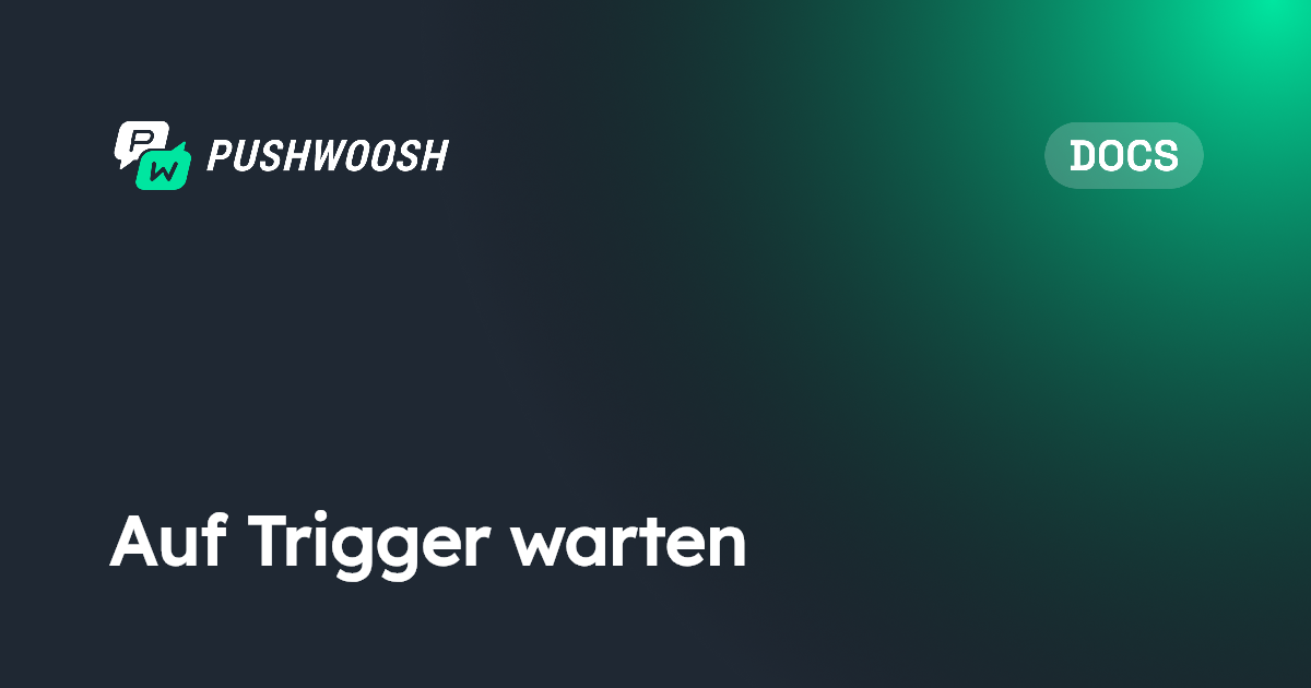 Auf Trigger warten | Pushwoosh Documentation