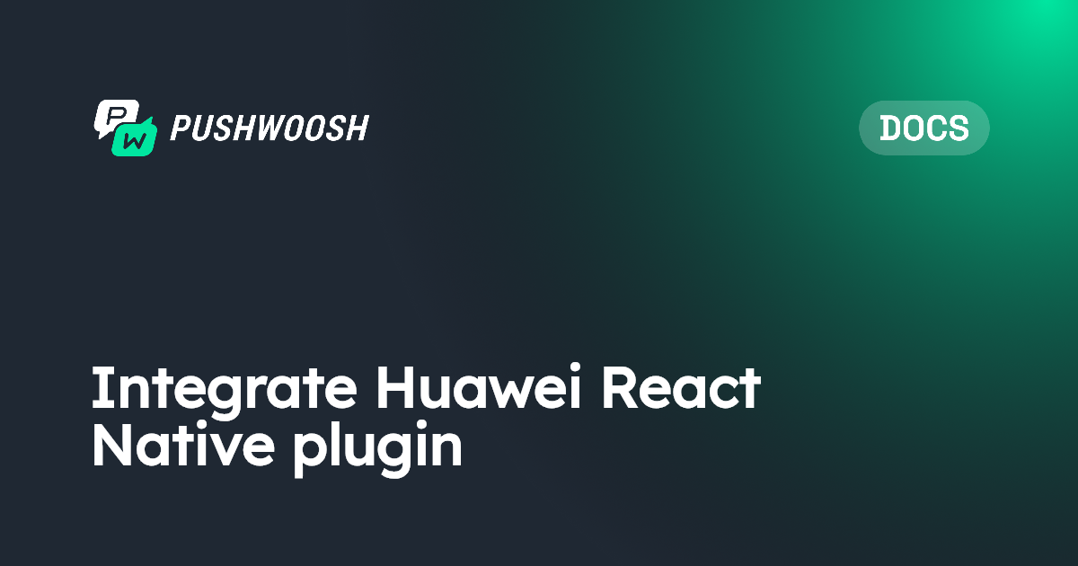 Integrate Huawei React Native plugin | Pushwoosh Documentation