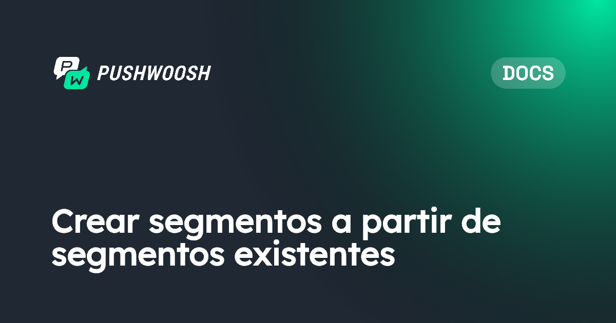 Crear segmentos a partir de segmentos existentes | Pushwoosh Documentation
