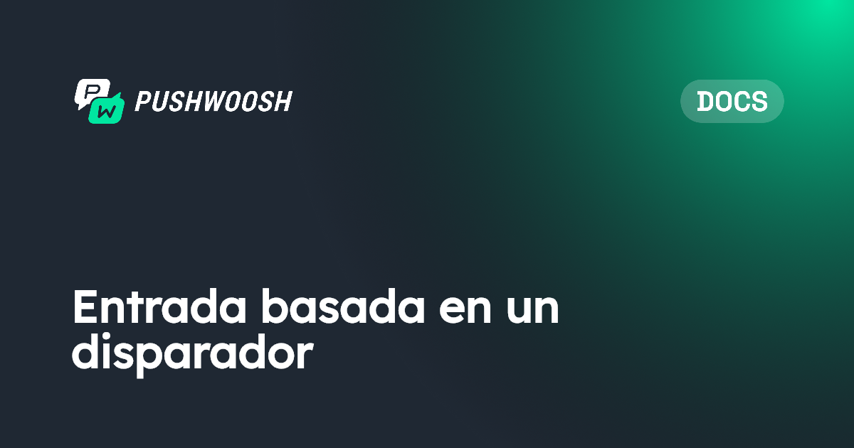 Entrada basada en un disparador | Pushwoosh Documentation