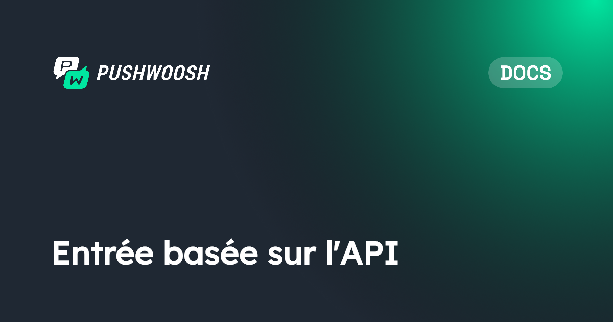 Entrée basée sur l'API | Pushwoosh Documentation