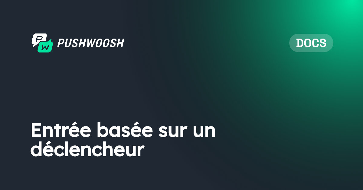 Entrée basée sur un déclencheur | Pushwoosh Documentation