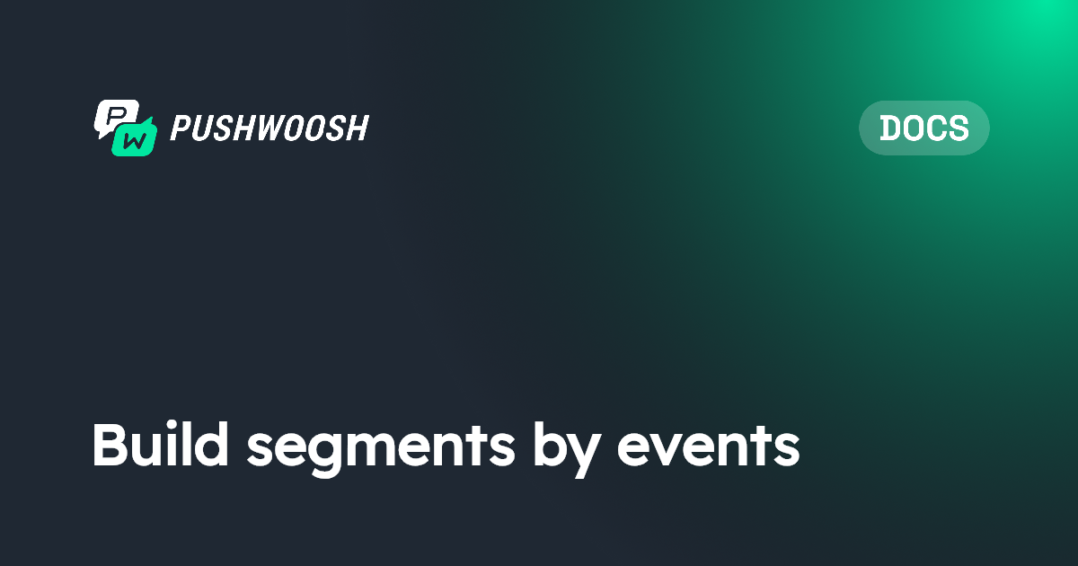 Build segments by events | Pushwoosh Documentation