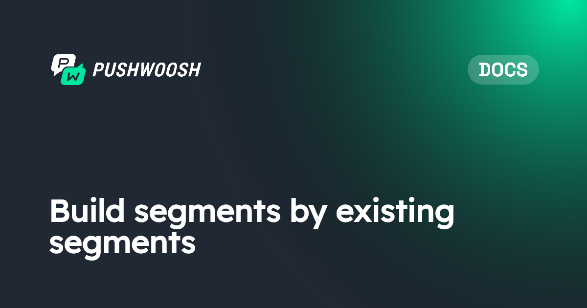 Build segments by existing segments | Pushwoosh Documentation