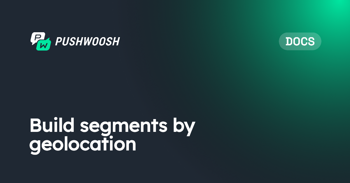 Build segments by geolocation | Pushwoosh Documentation