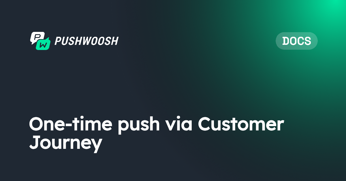One-time push via Customer Journey | Pushwoosh Documentation
