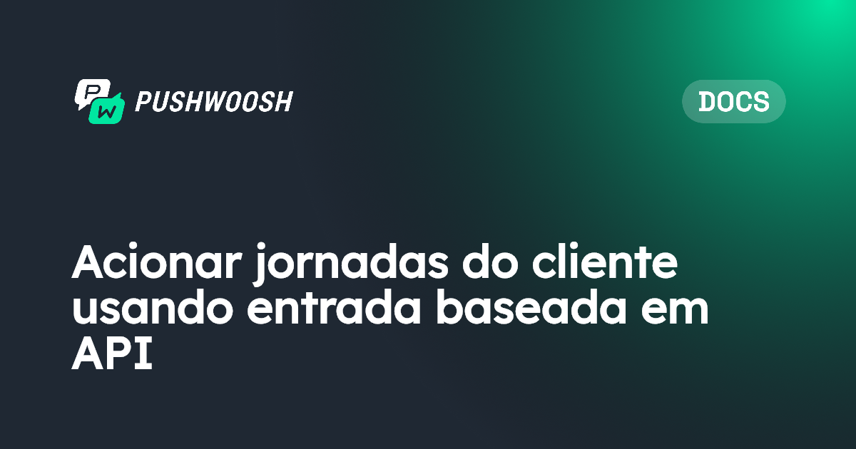 Acionar jornadas do cliente usando entrada baseada em API | Pushwoosh ...