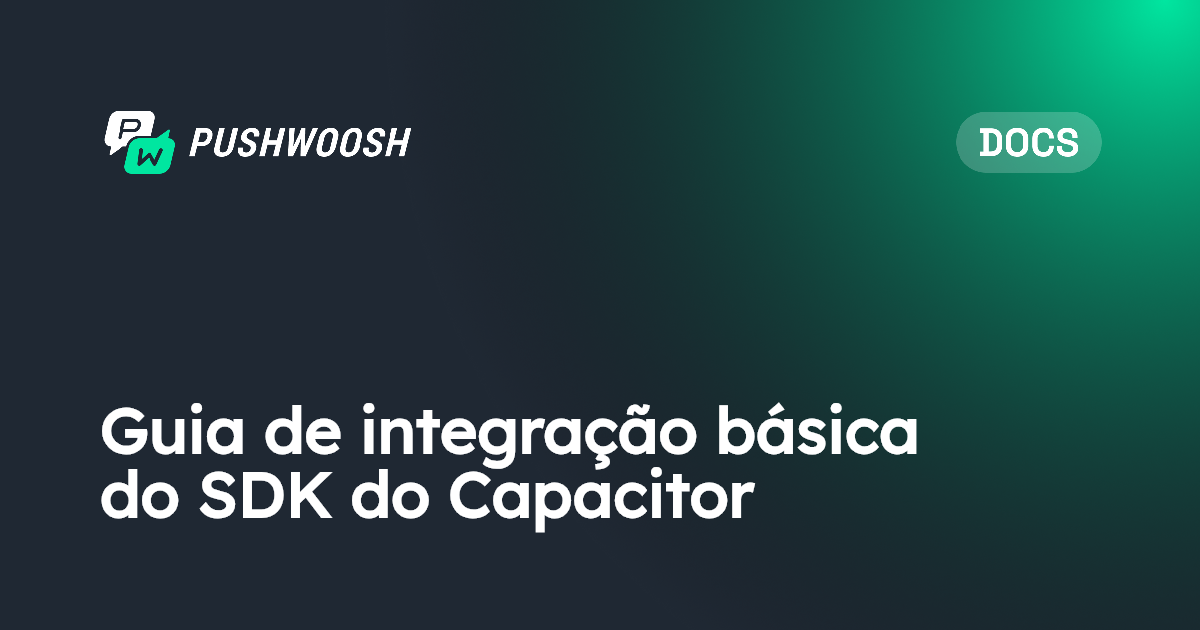 Guia de integração básica do SDK do Capacitor | Pushwoosh Documentation