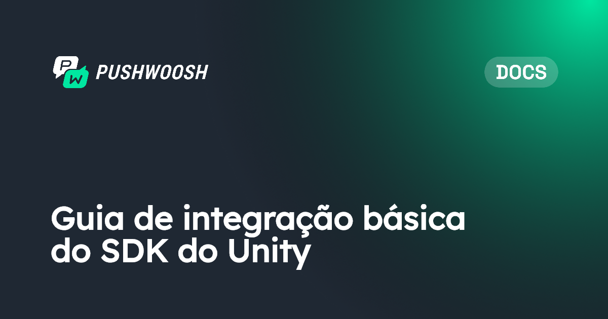 Guia de integração básica do SDK do Unity | Pushwoosh Documentation
