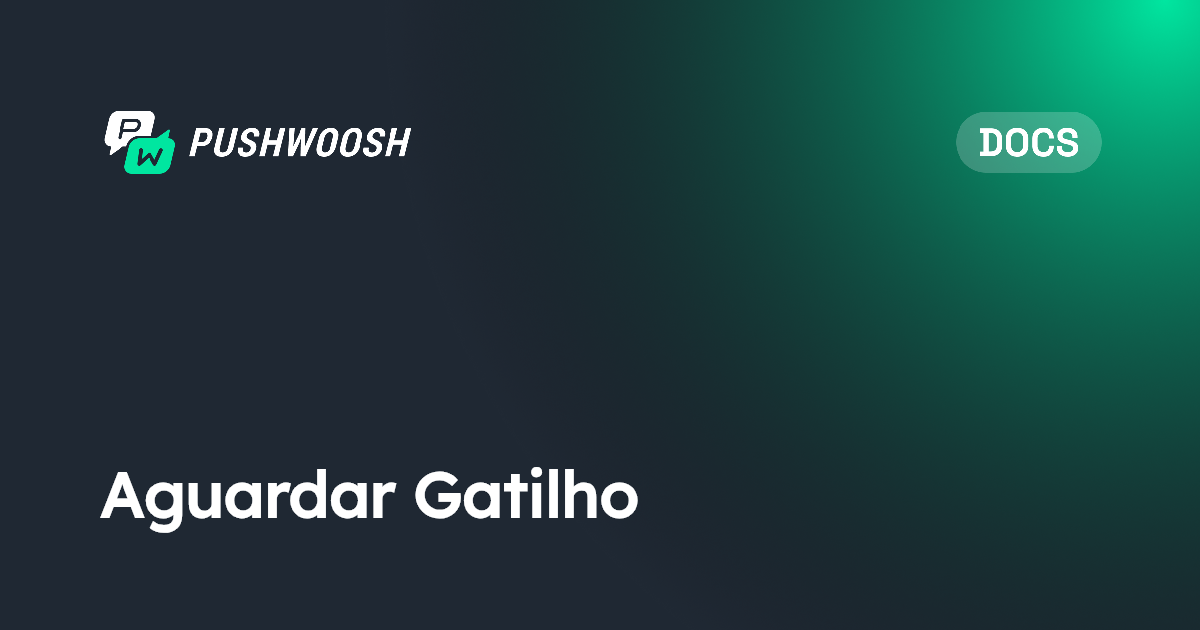 Aguardar Gatilho | Pushwoosh Documentation