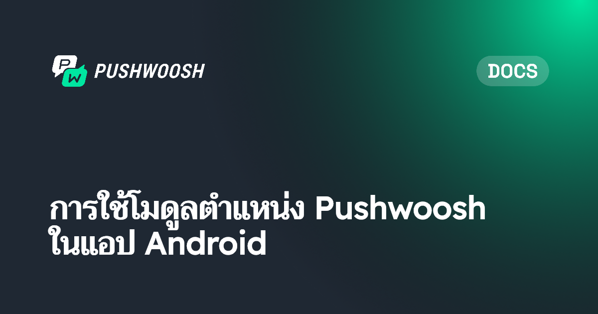 การใช้โมดูลตำแหน่ง Pushwoosh ในแอป Android | Pushwoosh Documentation
